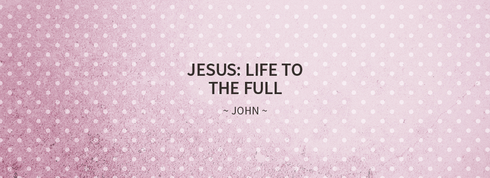 Jesus: Life to the Full